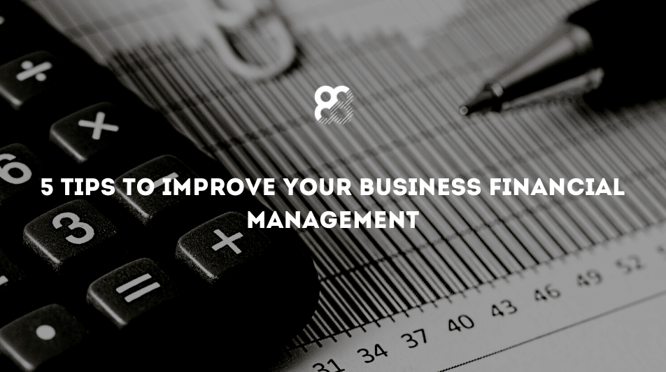 5 Tips to Improve your business Financial Management