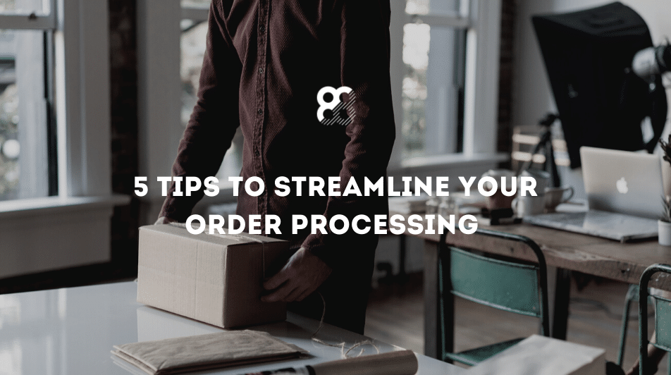 5 tips to streamline your order processing
