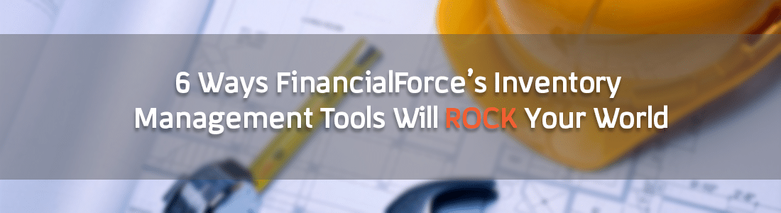 6 Ways FinancialForce’s Inventory Management Tools Will Rock Your World