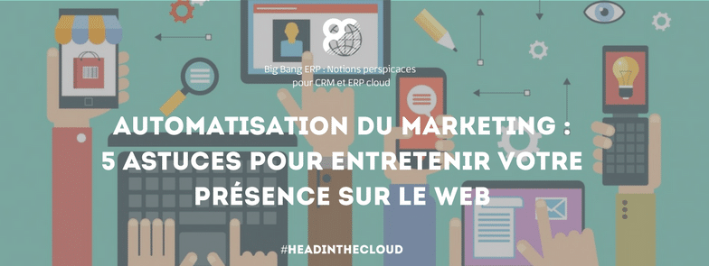Automatisation du marketing : 5 astuces pour entretenir votre présence sur le web