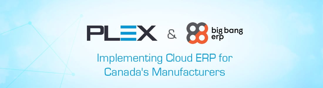 Big Bang ERP Partners with Plex Systems to Implement Cloud ERP for Canada’s Manufacturers