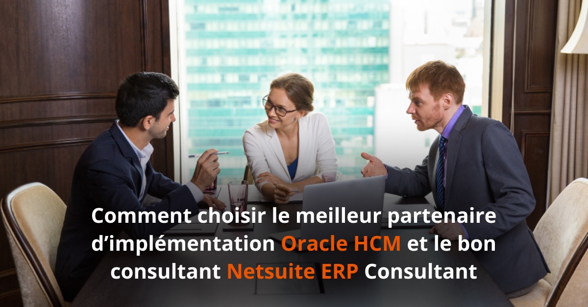 Comment choisir le meilleur partenaire d’implémentation Oracle HCM et le bon consultant NetSuite ERP