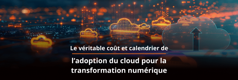 Le véritable coût et calendrier de l’adoption du cloud pour la transformation numérique