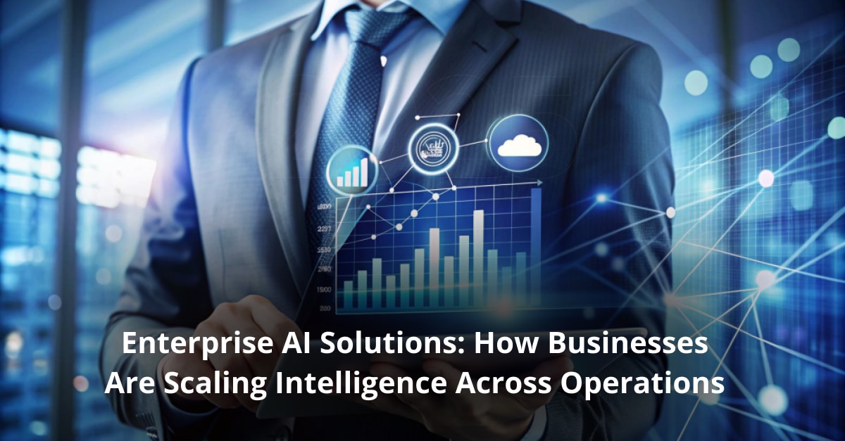 Enterprise AI Solutions: How Businesses Are Scaling Intelligence Across Operations