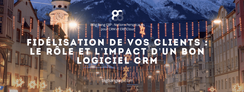 Fidélisation de vos clients : le rôle et l’impact d’un bon logiciel CRM