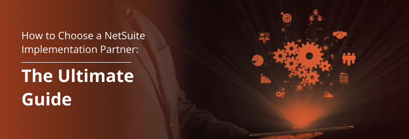 How to Choose a NetSuite Implementation Partner: The Ultimate Guide