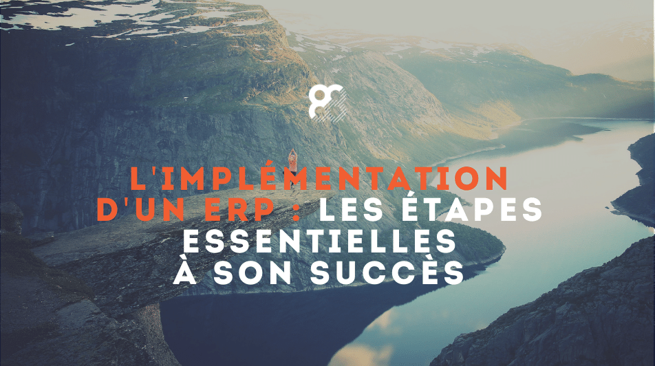 Implémentation d’un ERP : les étapes essentielles à son succès