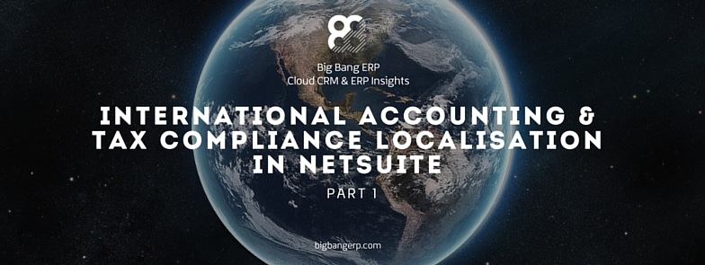 International Accounting & Tax Compliance Localisation in NetSuite: Part I