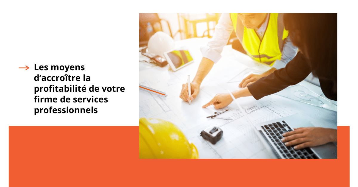 Les moyens d’accroître la profitabilité de votre firme de services professionnels