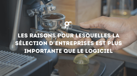 Les raisons pour lesquelles la sélection d’entreprises est plus importante que le logiciel