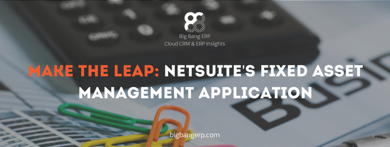Make The Leap: NetSuite’s Fixed Asset Management Application