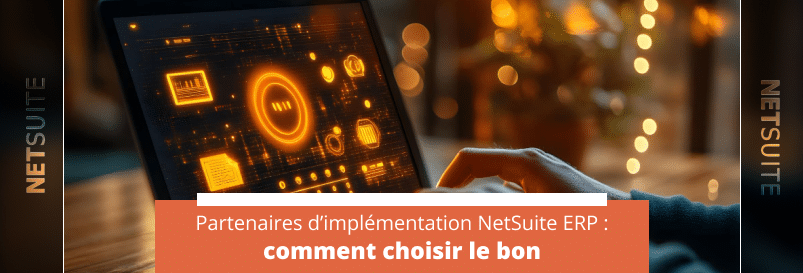 Partenaires d’implémentation NetSuite ERP : comment choisir le bon