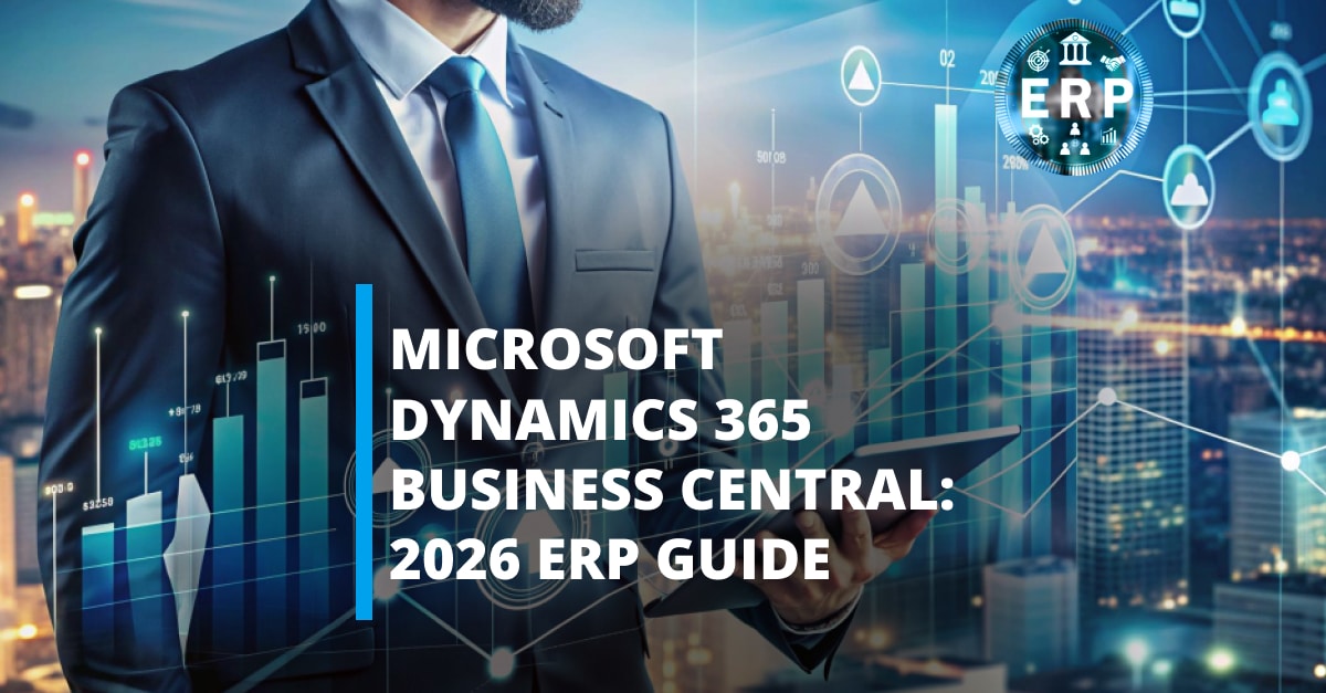 Microsoft Dynamics 365 Business Central: 2026 ERP Guide