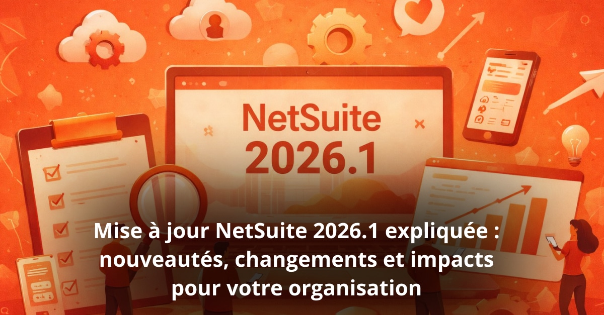Mise à jour NetSuite 2026.1 expliquée : nouveautés, changements et impacts pour votre organisation