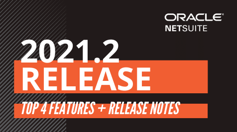 NetSuite 2021.2 Release: Our Top 4 Features & Release Notes
