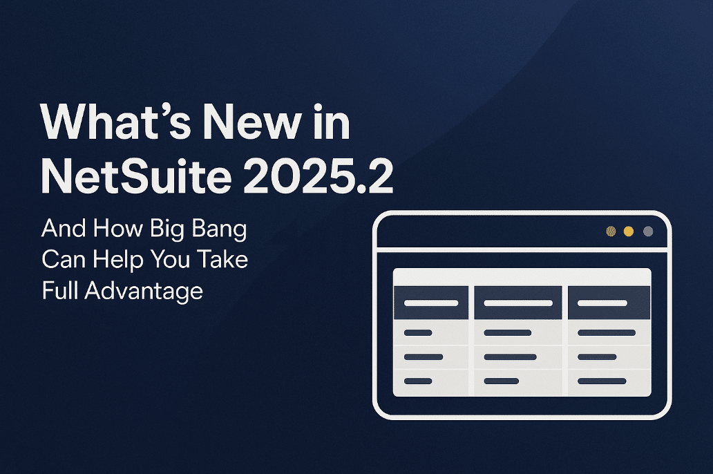 What’s New in NetSuite 2025.2 ? and How Big Bang Can Help You Take Full Advantage