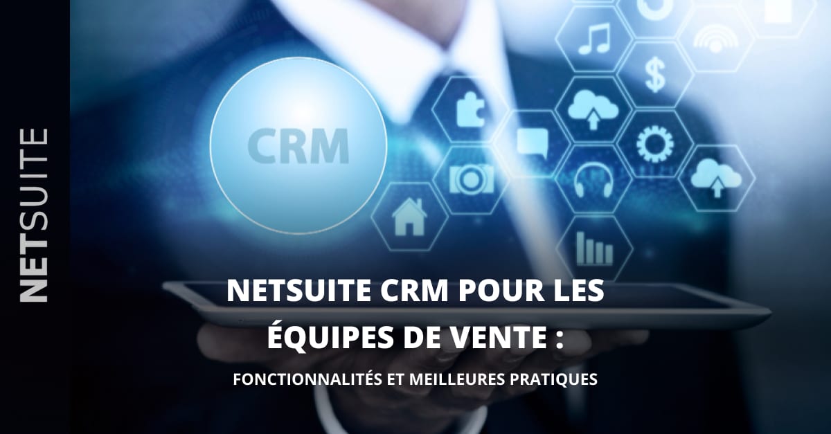 NetSuite CRM pour les équipes de vente : fonctionnalités et meilleures pratiques