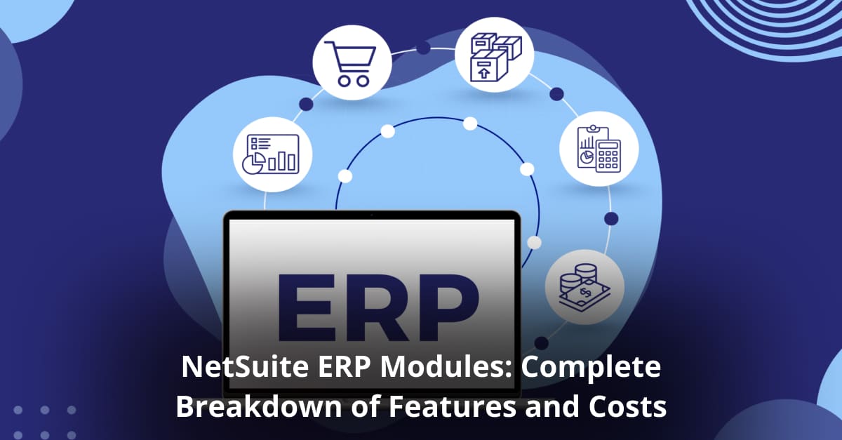 NetSuite ERP Modules: Complete Breakdown of Features and Costs