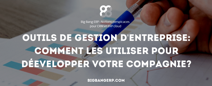 Outils de gestion d’entreprise: comment les utiliser pour développer votre compagnie?