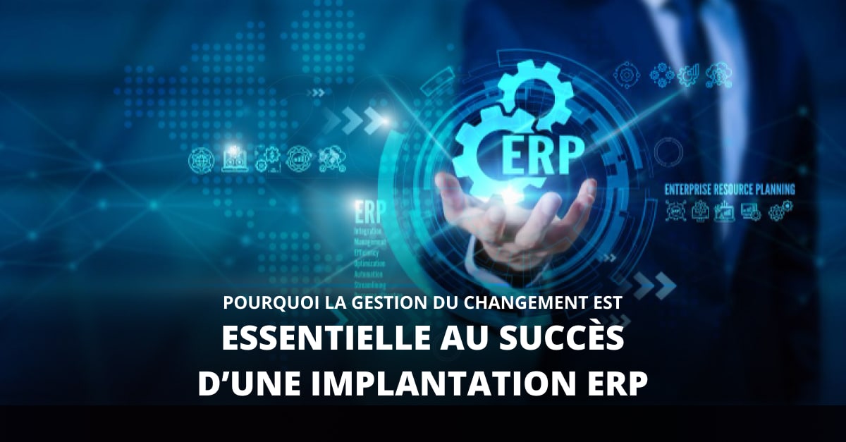 Pourquoi la gestion du changement est essentielle au succès d’une implantation ERP