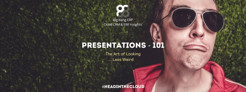 Presentations 101 – The Art of Looking Less Weird