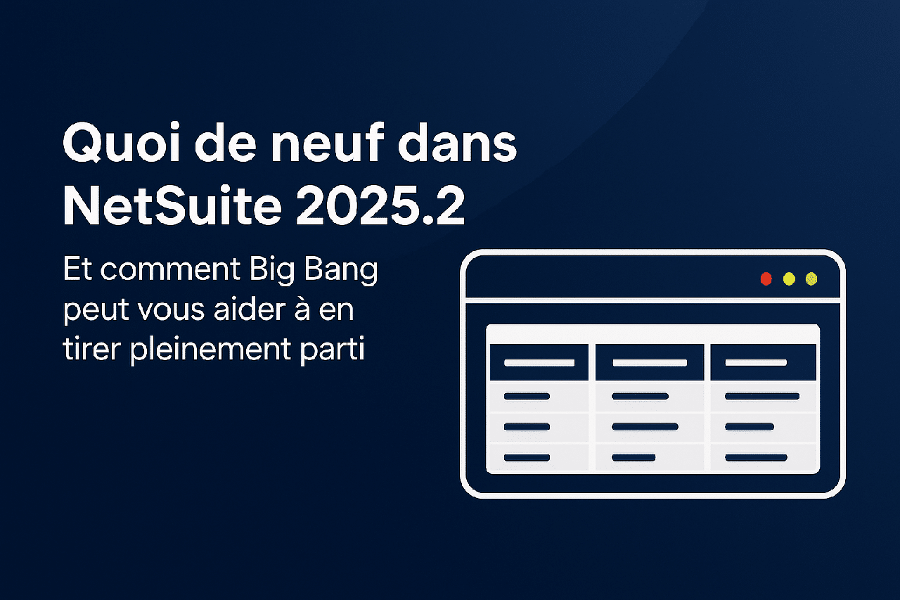Guide des nouveautés de NetSuite 2025.2 et services de conseil Big Bang