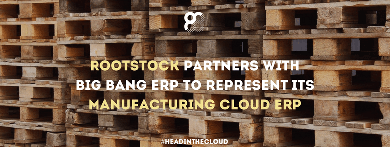 Rootstock Partners With Big Bang ERP To Represent Its Manufacturing Cloud ERP