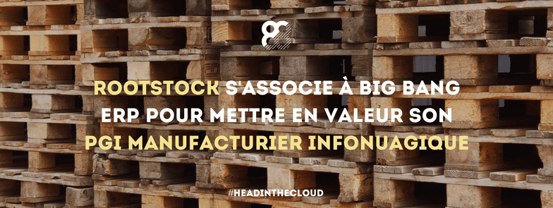 Rootstock s’associe à Big Bang ERP pour représenter son PGI infonuagique pour les manufactures