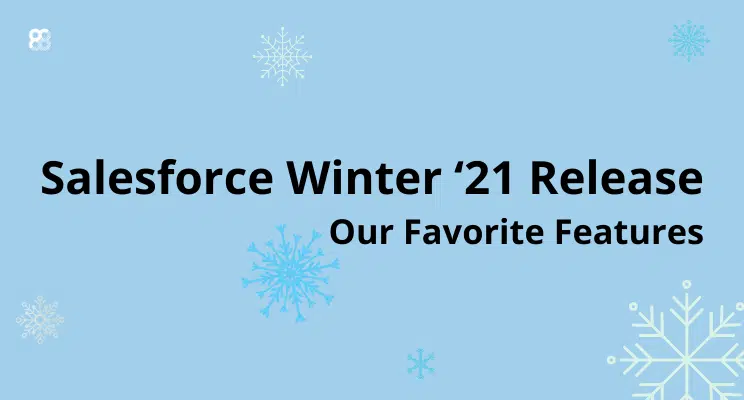 Salesforce Winter ‘21 Release: Our Favorite Features