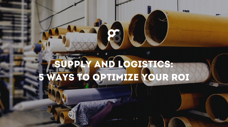 Supply and logistics: 5 ways to optimize your ROI