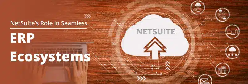 Surmonter les défis de l’intégration : Le rôle de NetSuite dans les écosystèmes ERP