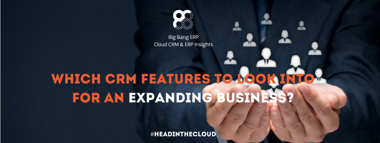 Which crm fearures to look into for an expanding business