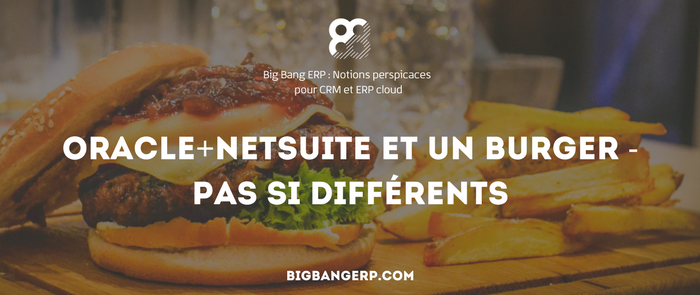 Oracle+NetSuite Et Un Burger – Pas Si Différents