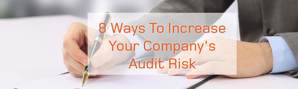 8 ways to increase your company's audit risk