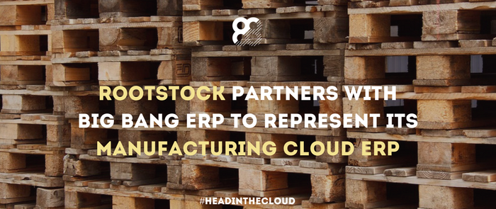 Rootstock Partners With Big Bang ERP To Represent Its Manufacturing Cloud ERP