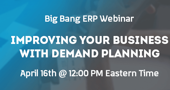Big Bang Webinar: Improving Your Business With Demand Planning