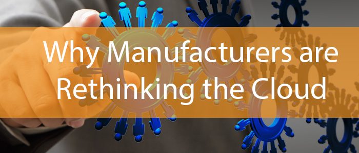 Why Manufacturers are Rethinking the Cloud