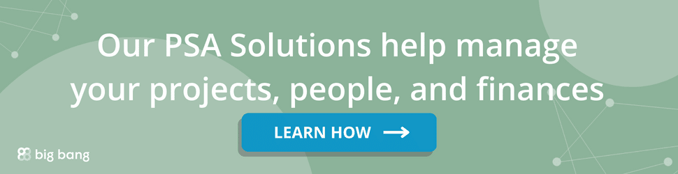 Our PSA Solutions help manage your projects, people, and finances - Learn How